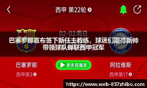 巴塞罗那宣布签下新任主教练，球迷们期待新帅带领球队蝉联西甲冠军