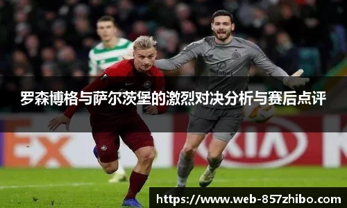 罗森博格与萨尔茨堡的激烈对决分析与赛后点评