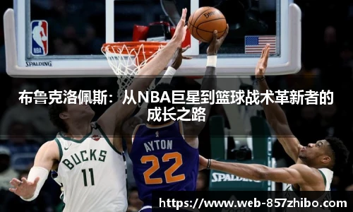 布鲁克洛佩斯：从NBA巨星到篮球战术革新者的成长之路