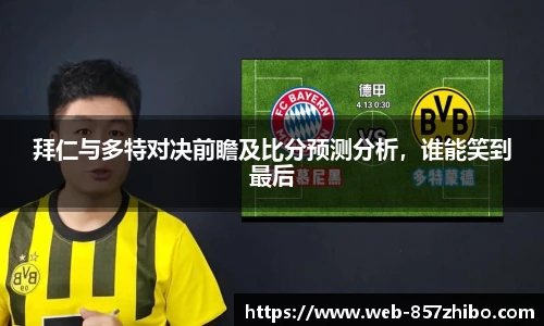 拜仁与多特对决前瞻及比分预测分析，谁能笑到最后