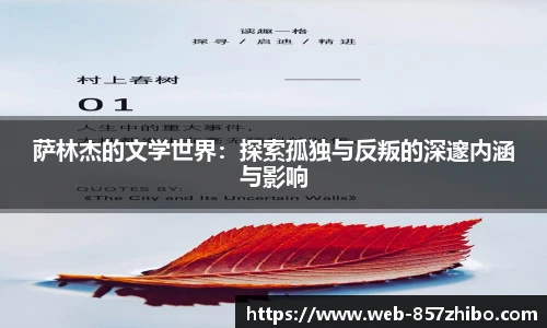 萨林杰的文学世界：探索孤独与反叛的深邃内涵与影响