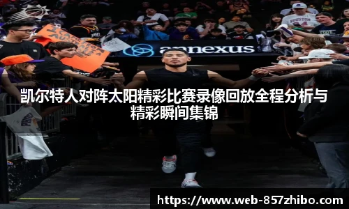 凯尔特人对阵太阳精彩比赛录像回放全程分析与精彩瞬间集锦