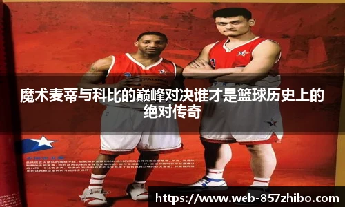 魔术麦蒂与科比的巅峰对决谁才是篮球历史上的绝对传奇