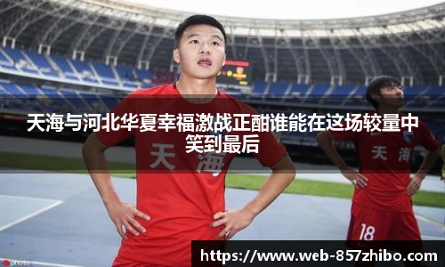 天海与河北华夏幸福激战正酣谁能在这场较量中笑到最后