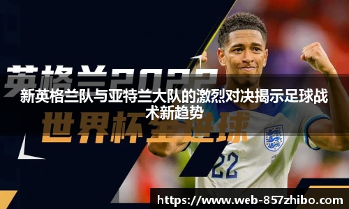 新英格兰队与亚特兰大队的激烈对决揭示足球战术新趋势