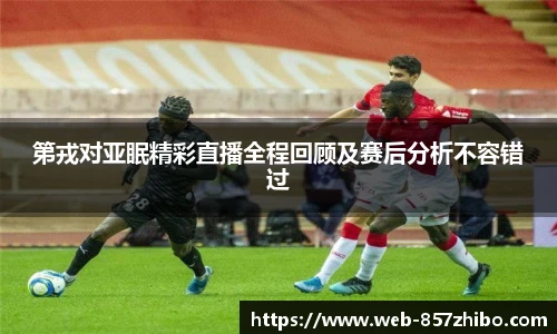 第戎对亚眠精彩直播全程回顾及赛后分析不容错过