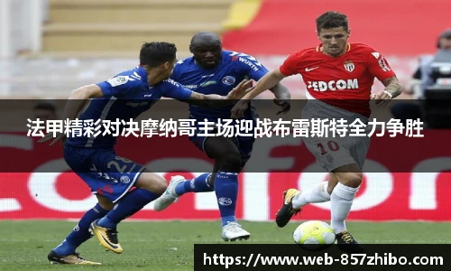 法甲精彩对决摩纳哥主场迎战布雷斯特全力争胜